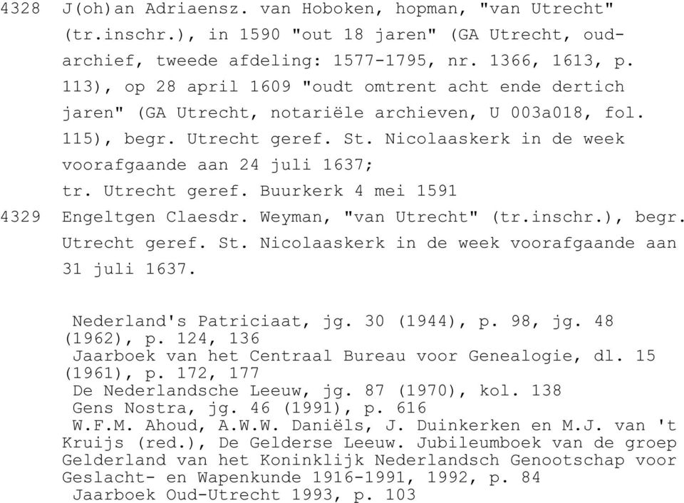 Nicolaaskerk in de week voorafgaande aan 24 juli 1637; tr. Utrecht geref. Buurkerk 4 mei 1591 4329 Engeltgen Claesdr. Weyman, "van Utrecht" (tr.inschr.), begr. Utrecht geref. St.