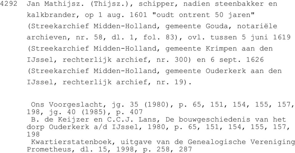 1626 (Streekarchief Midden-Holland, gemeente Ouderkerk aan den IJssel, rechterlijk archief, nr. 19). Ons Voorgeslacht, jg. 35 (1980), p. 65, 151, 154, 155, 157, 198, jg. 40 (1985), p.