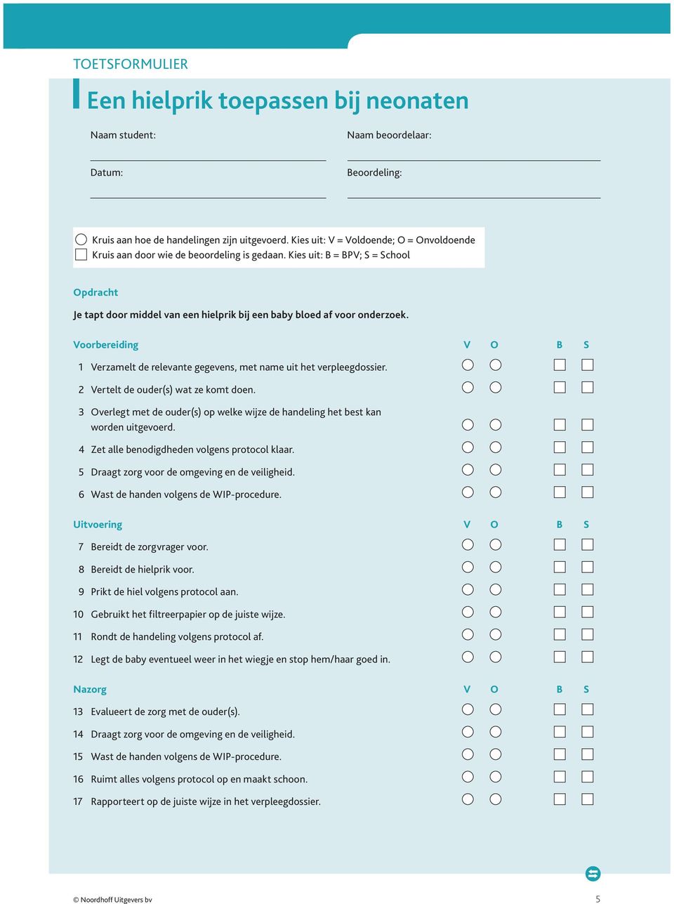 Voorbereiding V O B S 1 Verzamelt de relevante gegevens, met name uit het verpleegdossier. Vertelt de ouder(s) wat ze komt doen.