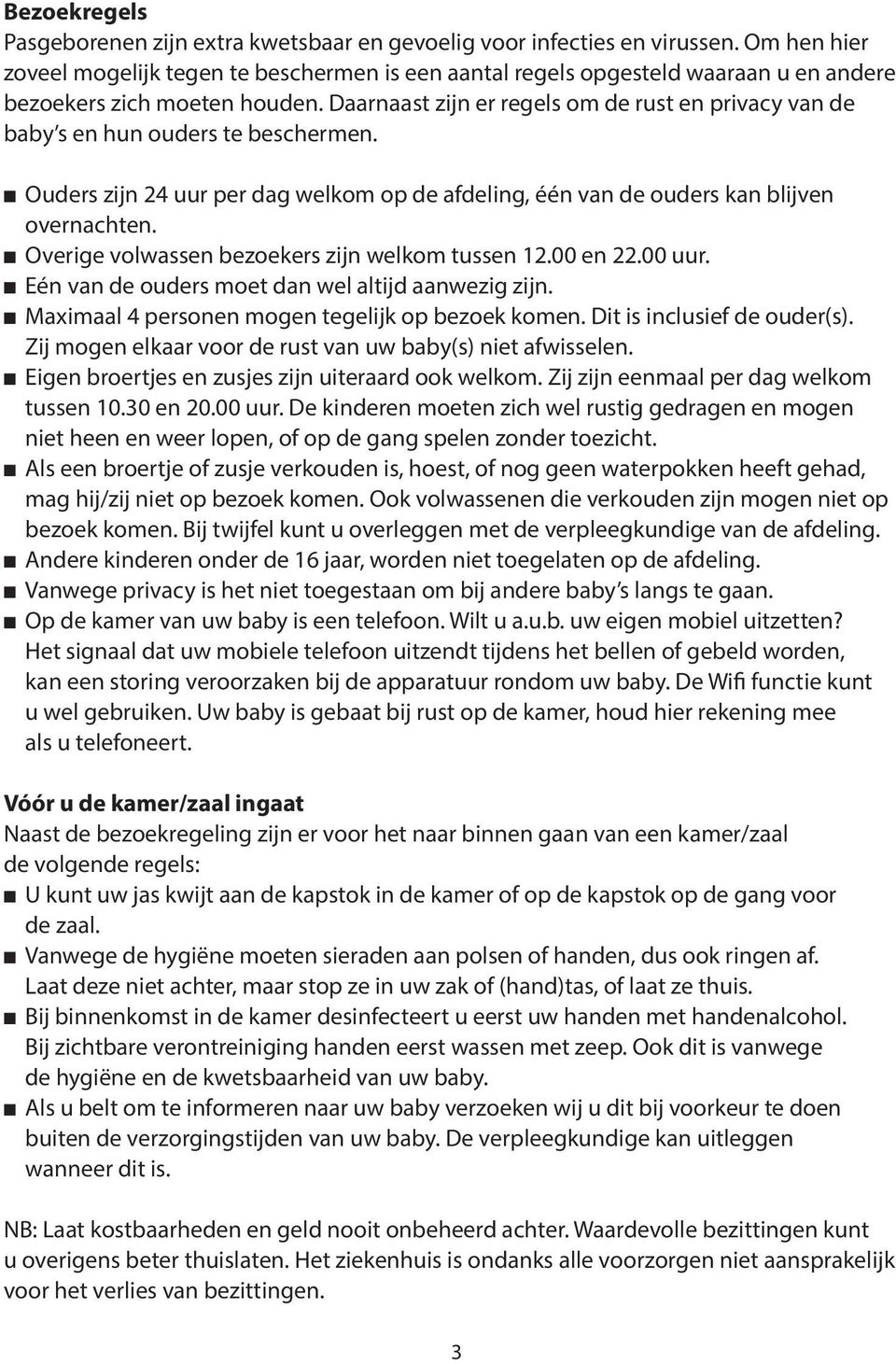 Daarnaast zijn er regels om de rust en privacy van de baby s en hun ouders te beschermen. Ouders zijn 24 uur per dag welkom op de afdeling, één van de ouders kan blijven overnachten.