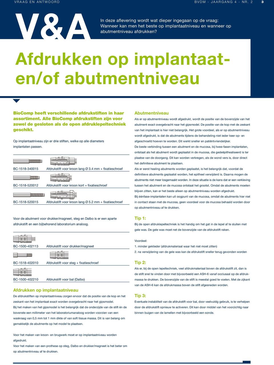 Afdrukken op implantaat- en/of abutmentniveau BioComp heeft verschillende afdrukstiften in haar assortiment.