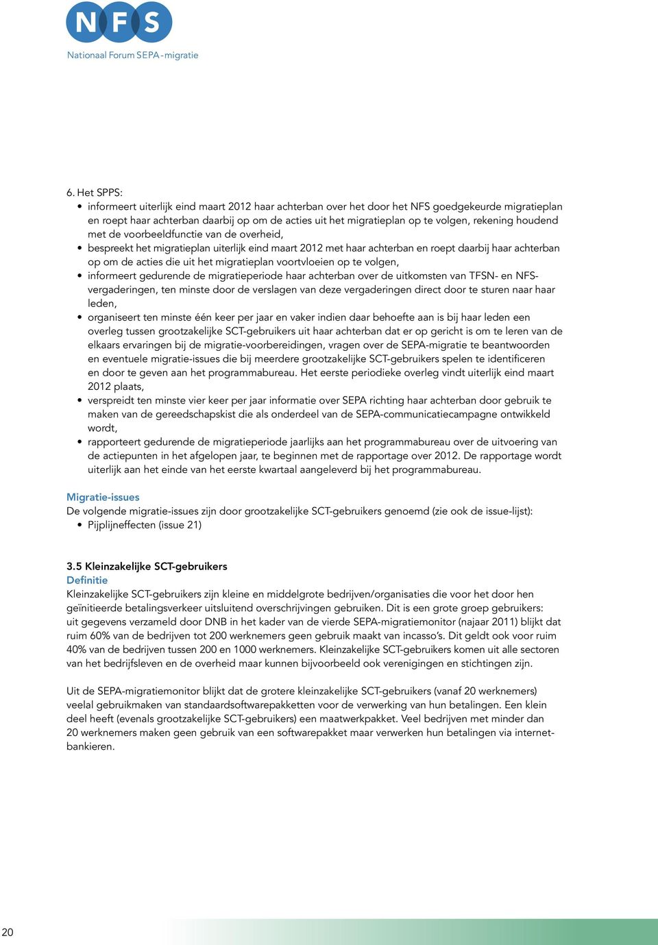 migratieplan voortvloeien op te volgen, informeert gedurende de migratieperiode haar achterban over de uitkomsten van TFSN- en NFSvergaderingen, ten minste door de verslagen van deze vergaderingen