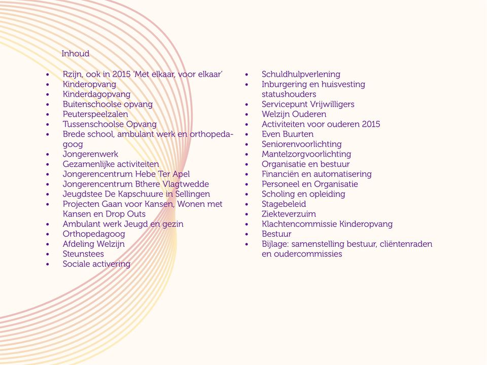 Jeugd en gezin Orthopedagoog Afdeling Welzijn Steunstees Sociale activering Schuldhulpverlening Inburgering en huisvesting statushouders Servicepunt Vrijwilligers Welzijn Ouderen Activiteiten voor