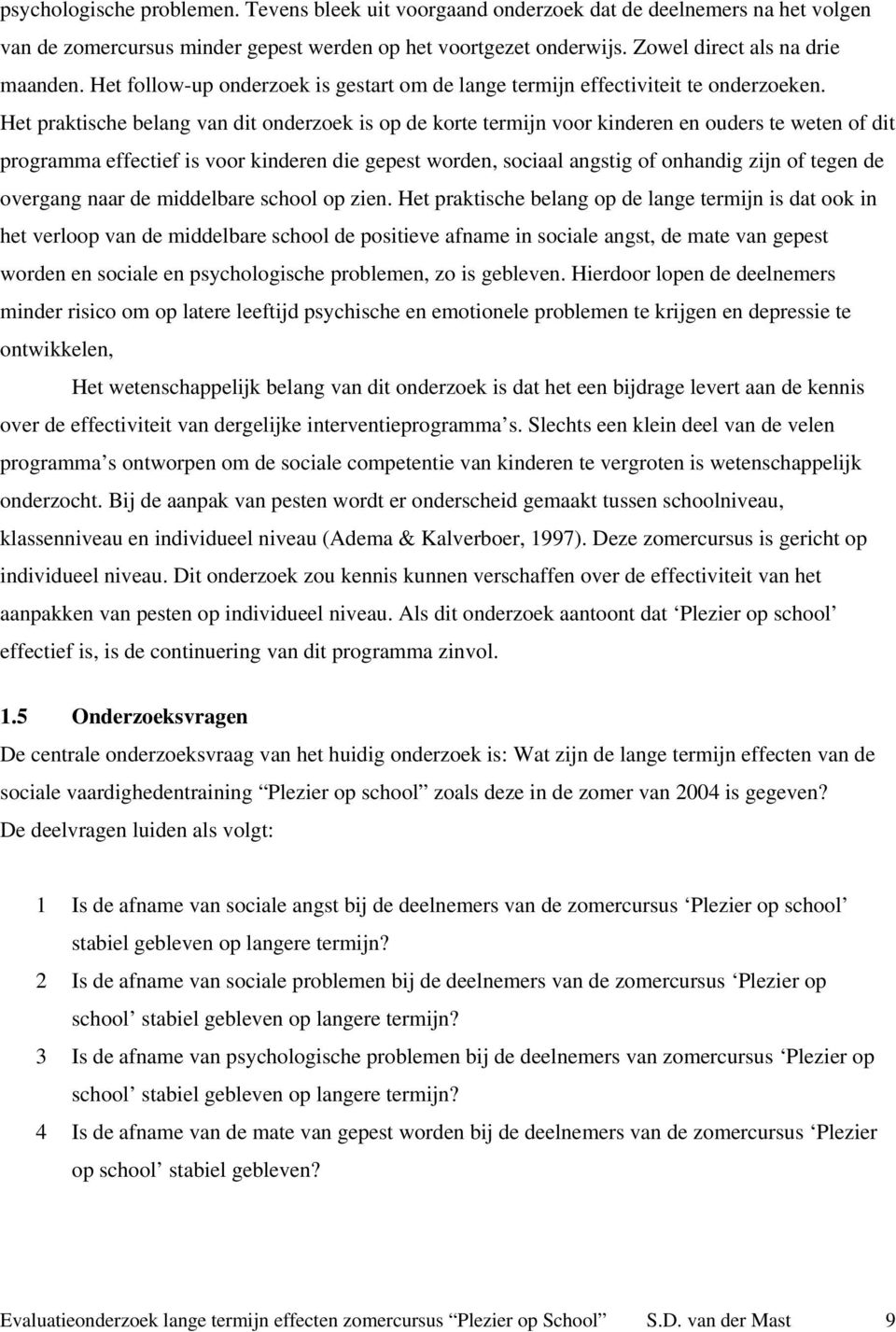 Het praktische belang van dit onderzoek is op de korte termijn voor kinderen en ouders te weten of dit programma effectief is voor kinderen die gepest worden, sociaal angstig of onhandig zijn of