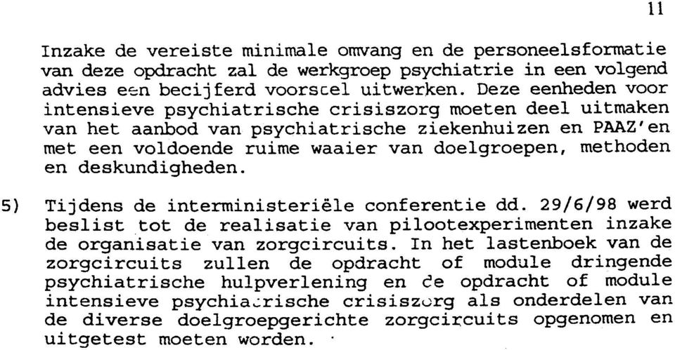 deskundigheden. Il 5) Tijdens de interministeriële conferentie dd. 29/6/98 werd beslist tot de realisatie van pilootexperimenten inzake de organisatie van zorgcircuits.