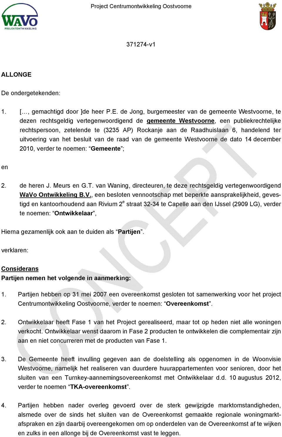 de Jong, burgemeester van de gemeente Westvoorne, te dezen rechtsgeldig vertegenwoordigend de gemeente Westvoorne, een publiekrechtelijke rechtspersoon, zetelende te (3235 AP) Rockanje aan de