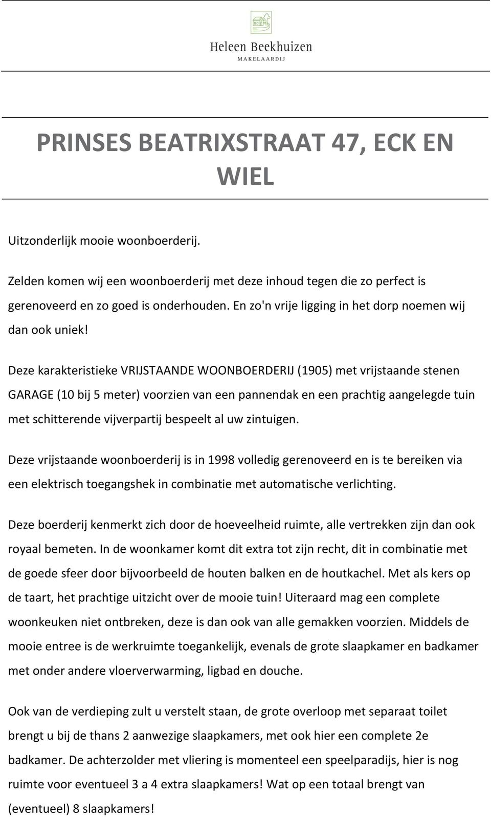 Deze karakteristieke VRIJSTAANDE WOONBOERDERIJ (1905) met vrijstaande stenen GARAGE (10 bij 5 meter) voorzien van een pannendak en een prachtig aangelegde tuin met schitterende vijverpartij bespeelt