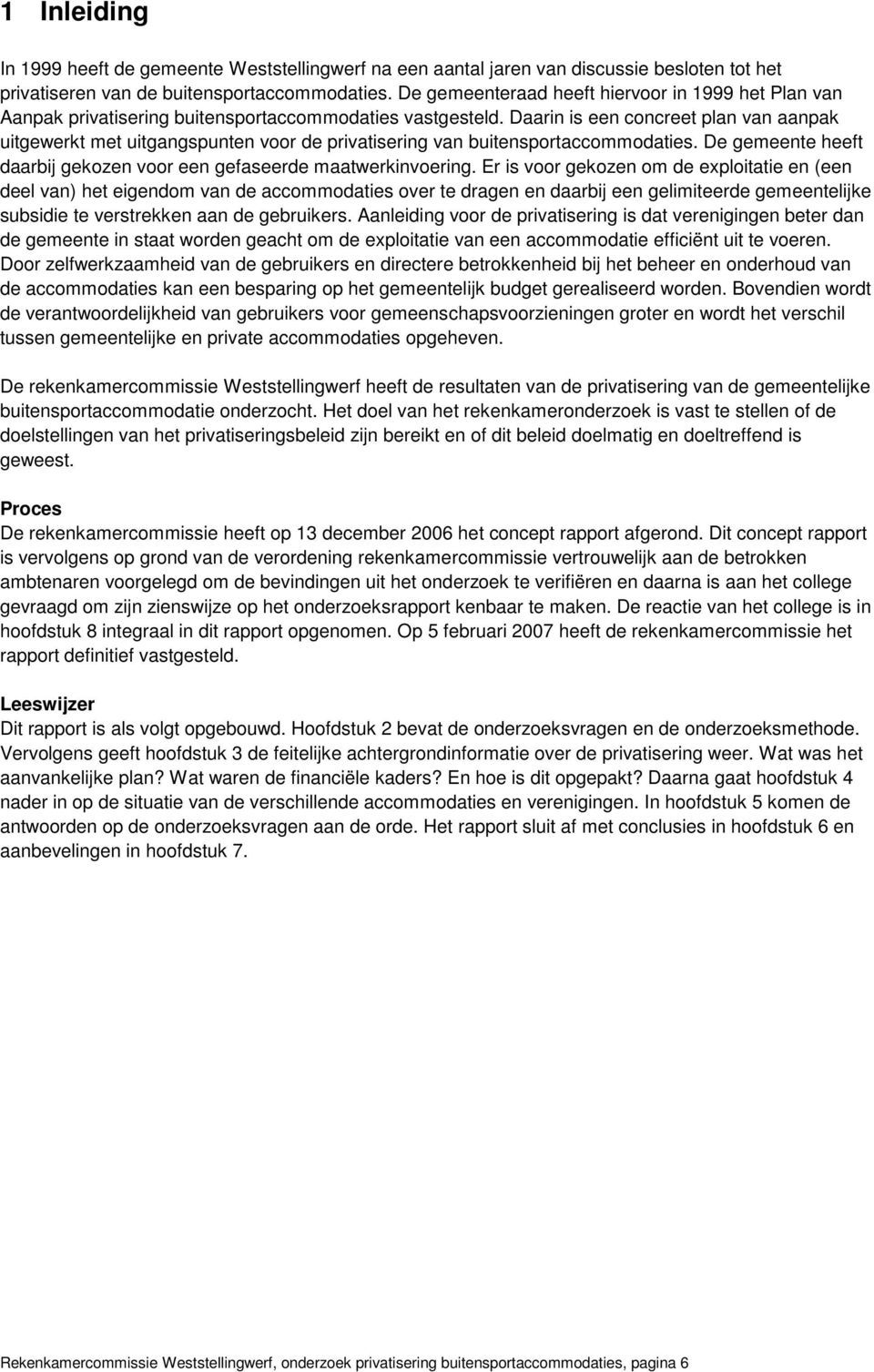 Daarin is een concreet plan van aanpak uitgewerkt met uitgangspunten voor de privatisering van buitensportaccommodaties. De gemeente heeft daarbij gekozen voor een gefaseerde maatwerkinvoering.