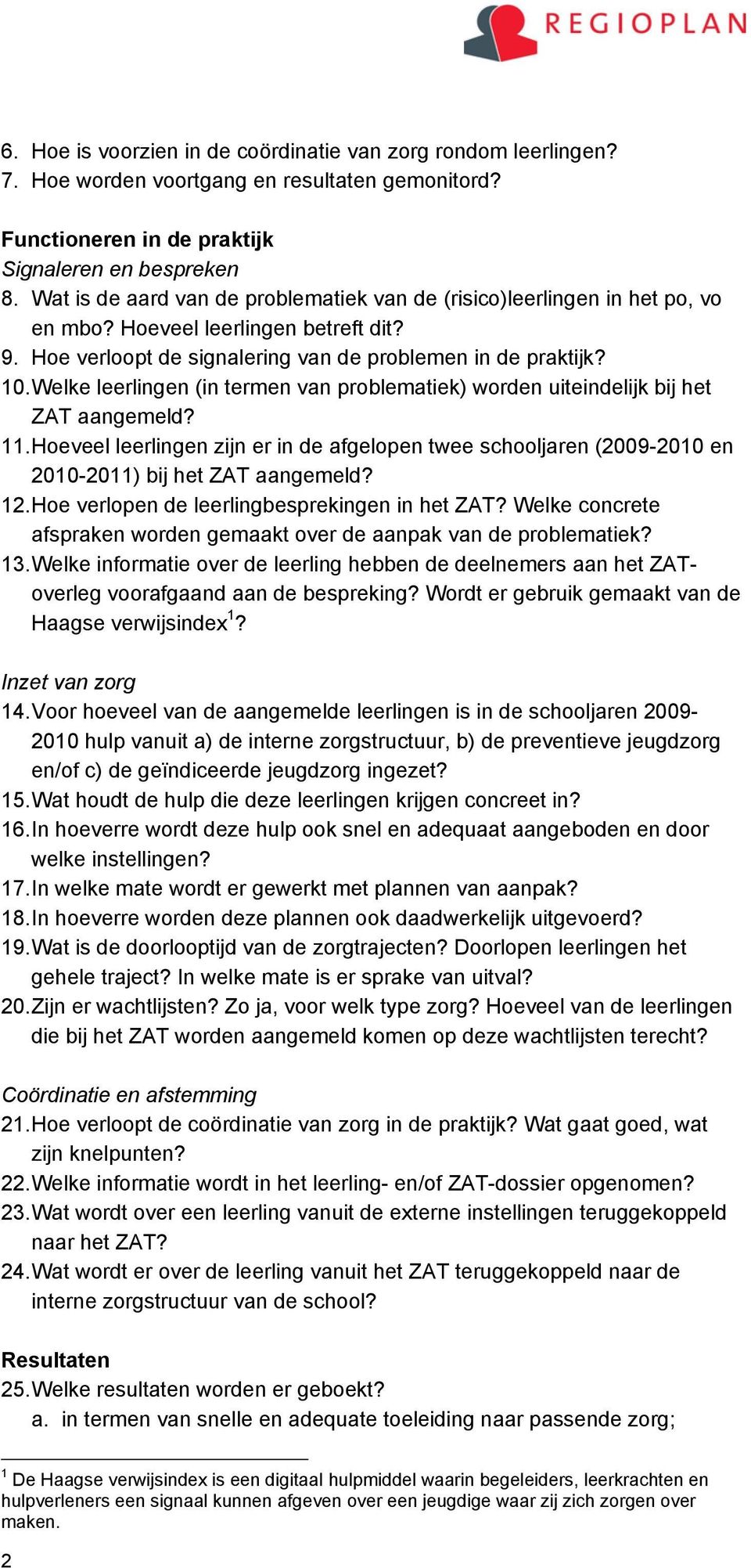 Welke leerlingen (in termen van problematiek) worden uiteindelijk bij het ZAT aangemeld? 11. Hoeveel leerlingen zijn er in de afgelopen twee schooljaren (2009-2010 en 2010-2011) bij het ZAT aangemeld?