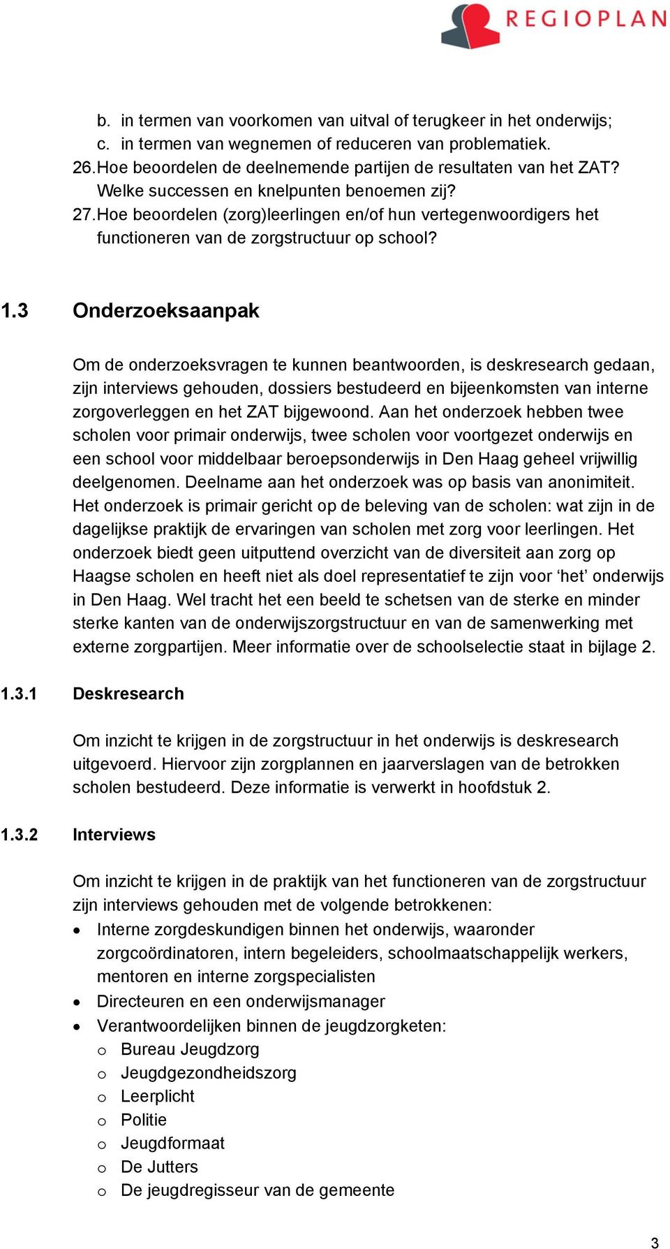 3 Onderzoeksaanpak Om de onderzoeksvragen te kunnen beantwoorden, is deskresearch gedaan, zijn interviews gehouden, dossiers bestudeerd en bijeenkomsten van interne zorgoverleggen en het ZAT