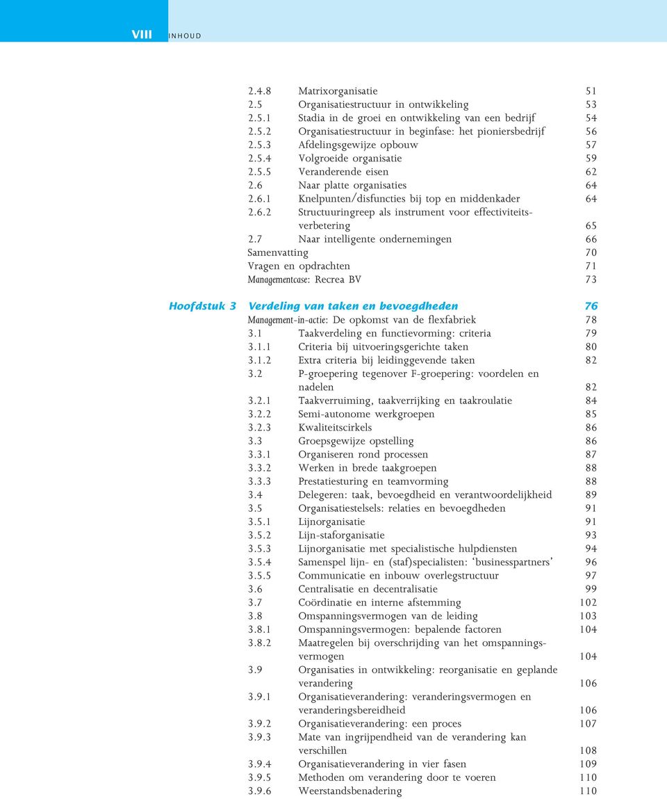 7 Naar intelligente ondernemingen 66 Samenvatting 70 Vragen en opdrachten 71 Managementcase: Recrea BV 73 Hoofdstuk 3 Verdeling van taken en bevoegdheden 76 Management-in-actie: De opkomst van de