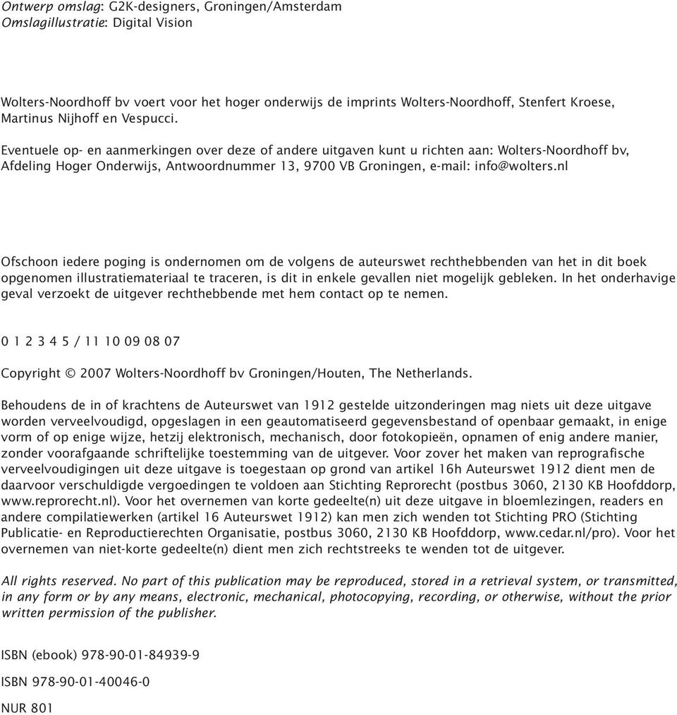 Eventuele op- en aanmerkingen over deze of andere uitgaven kunt u richten aan: Wolters-Noordhoff bv, Afdeling Hoger Onderwijs, Antwoordnummer 13, 9700 VB Groningen, e-mail: info@wolters.