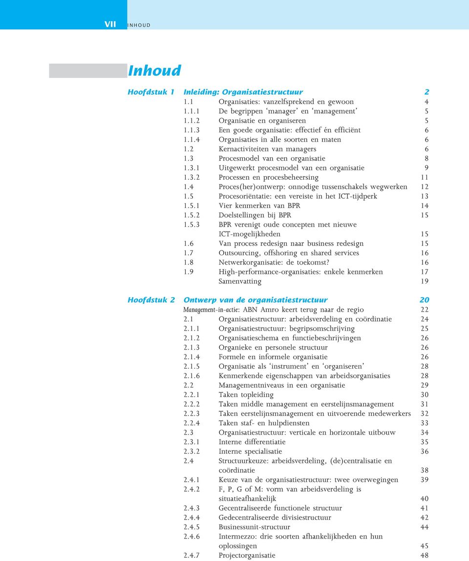 4 Proces(her)ontwerp: onnodige tussenschakels wegwerken 12 1.5 Procesoriëntatie: een vereiste in het ICT-tijdperk 13 1.5.1 Vier kenmerken van BPR 14 1.5.2 Doelstellingen bij BPR 15 1.5.3 BPR verenigt oude concepten met nieuwe ICT-mogelijkheden 15 1.