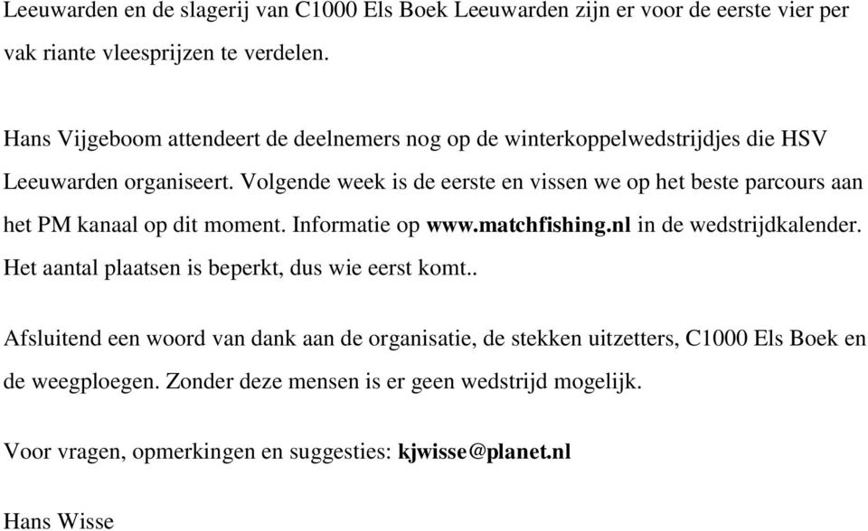 Volgende week is de eerste en vissen we op het beste parcours aan het PM kanaal op dit moment. Informatie op www.matchfishing.nl in de wedstrijdkalender.