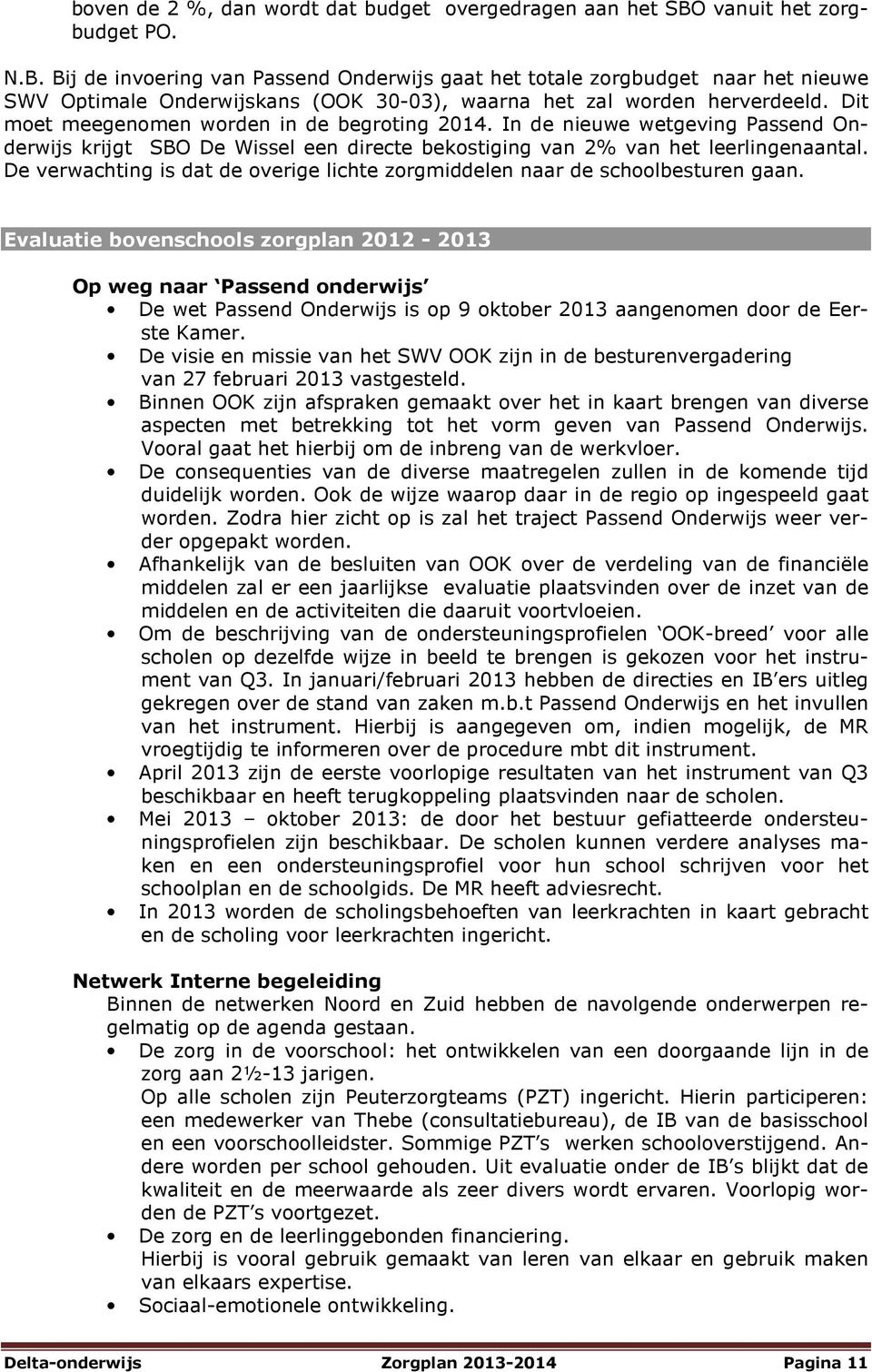 Dit moet meegenomen worden in de begroting 2014. In de nieuwe wetgeving Passend Onderwijs krijgt SBO De Wissel een directe bekostiging van 2% van het leerlingenaantal.