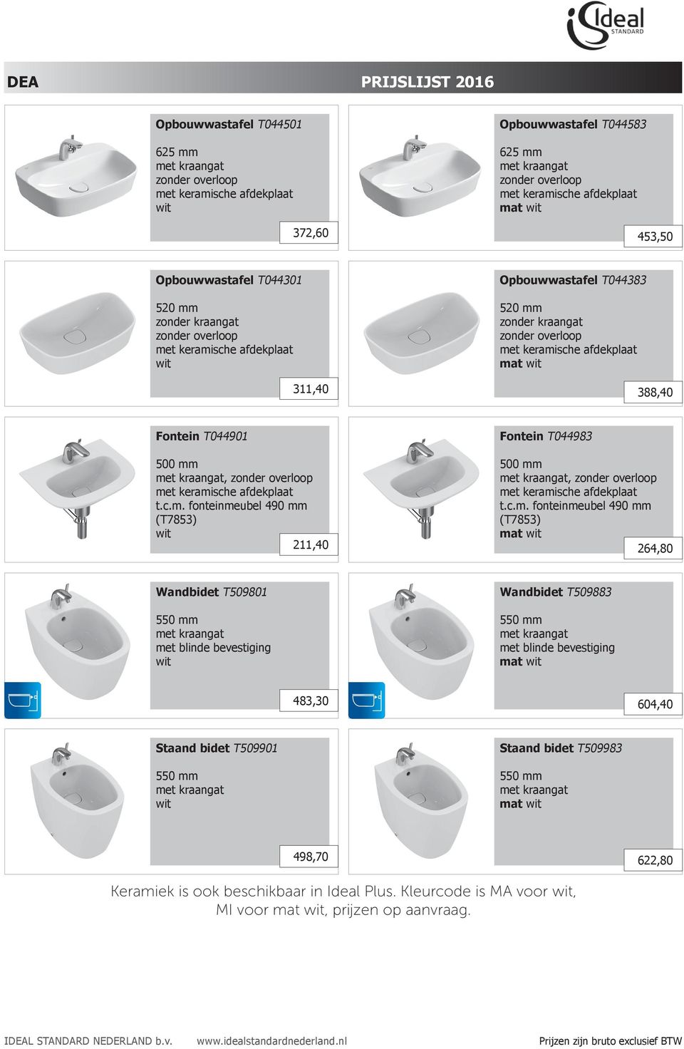 c.m. fonteinmeubel 490 mm (T7853) mat 264,80 Wandbidet T509801 met blinde bevestiging Wandbidet T509883 met blinde bevestiging mat 483,30 604,40 Staand bidet T509901