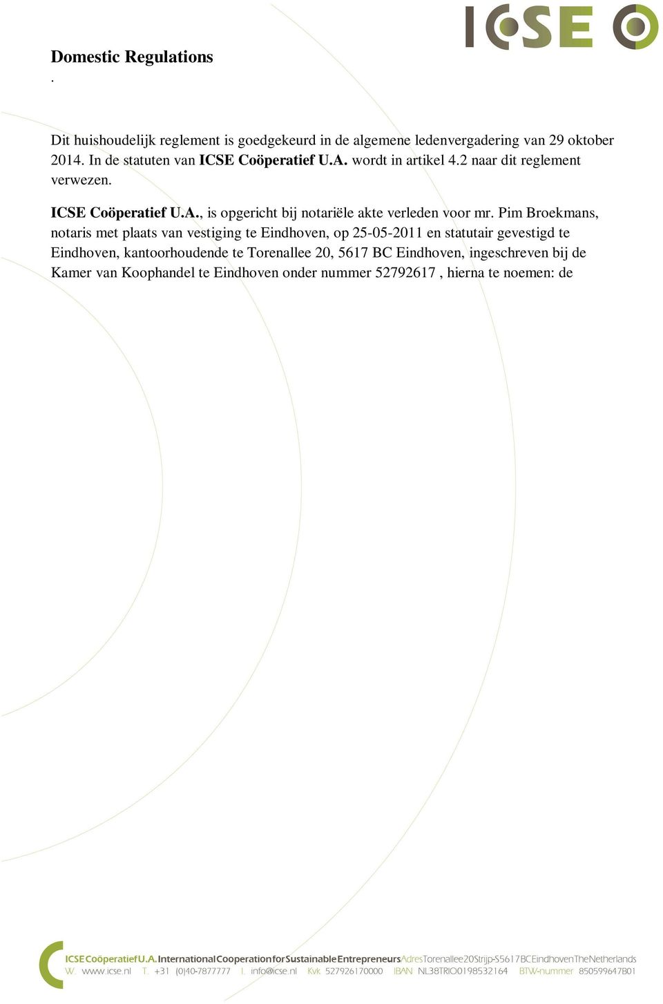 Pim Broekmans, notaris met plaats van vestiging te Eindhoven, op 25-05-2011 en statutair gevestigd te Eindhoven, kantoorhoudende te Torenallee 20, 5617 BC Eindhoven, ingeschreven bij de Kamer van