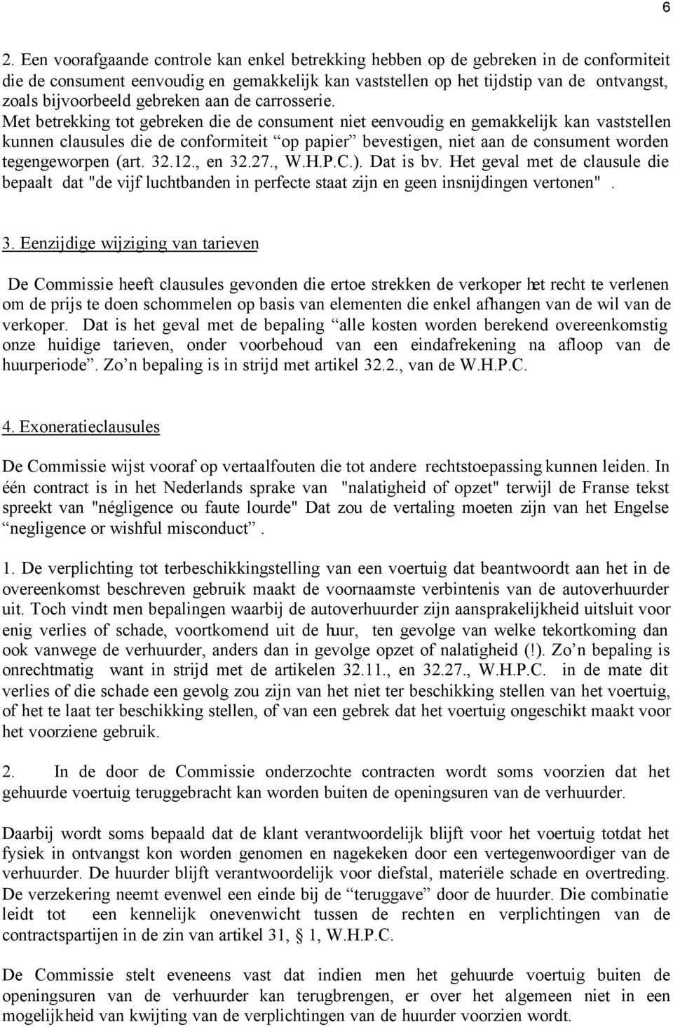 Met betrekking tot gebreken die de consument niet eenvoudig en gemakkelijk kan vaststellen kunnen clausules die de conformiteit op papier bevestigen, niet aan de consument worden tegengeworpen (art.