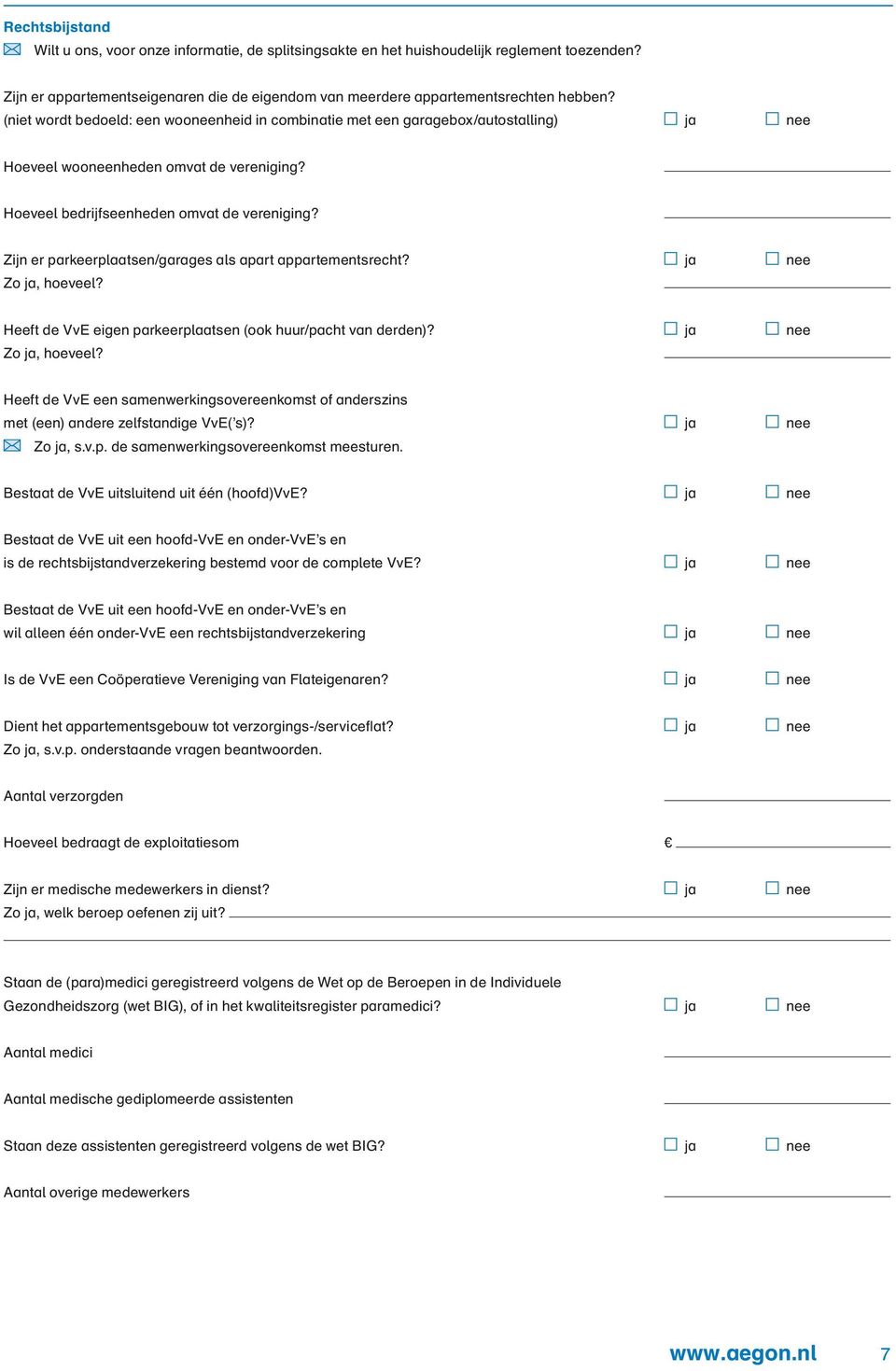 Zijn er parkeerplaatsen/garages als apart appartementsrecht? ja nee Zo ja, hoeveel? Heeft de VvE eigen parkeerplaatsen (ook huur/pacht van derden)? ja nee Zo ja, hoeveel? Heeft de VvE een samenwerkingsovereenkomst of anderszins met (een) andere zelfstandige VvE( s)?