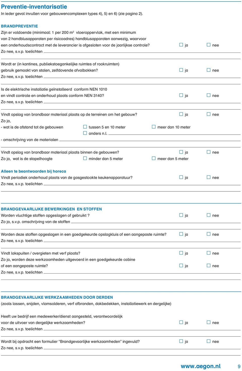 leverancier is afgesloten voor de jaarlijkse controle? ja nee Wordt er (in kantines, publiekstoegankelijke ruimtes of rookruimten) gebruik gemaakt van stalen, zelfdovende afvalbakken?