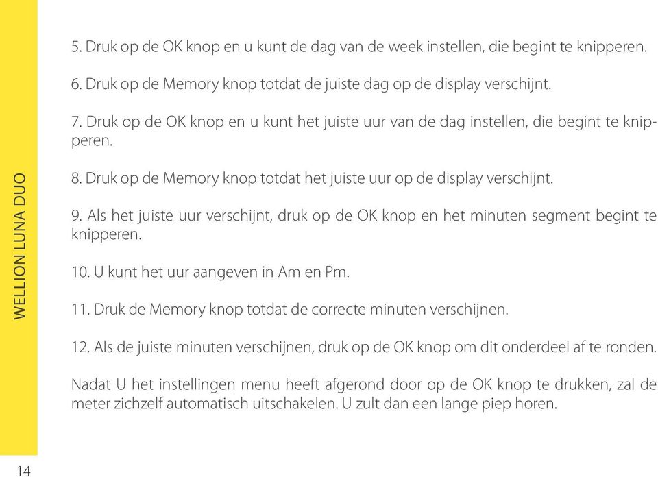 Als het juiste uur verschijnt, druk op de OK knop en het minuten segment begint te knipperen. 10. U kunt het uur aangeven in Am en Pm. 11.