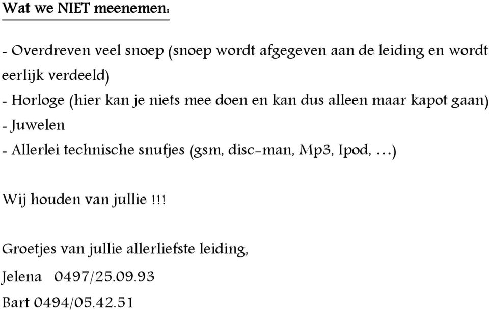 kapot gaan) - Juwelen - Allerlei technische snufjes (gsm, disc-man, Mp3, Ipod, ) Wij