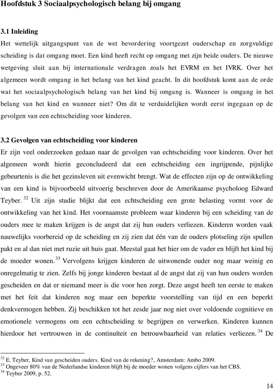 Over het algemeen wordt omgang in het belang van het kind geacht. In dit hoofdstuk komt aan de orde wat het sociaalpsychologisch belang van het kind bij omgang is.