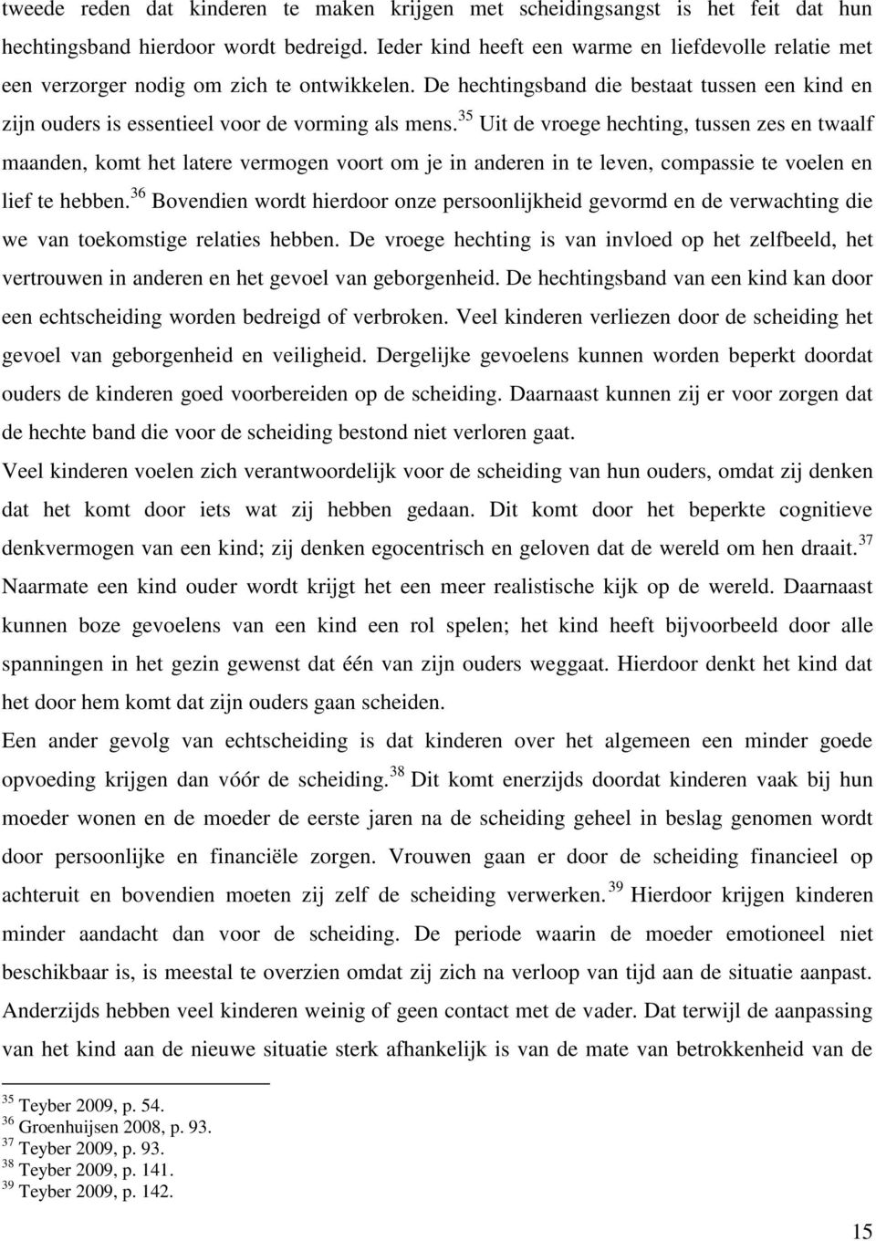 35 Uit de vroege hechting, tussen zes en twaalf maanden, komt het latere vermogen voort om je in anderen in te leven, compassie te voelen en lief te hebben.