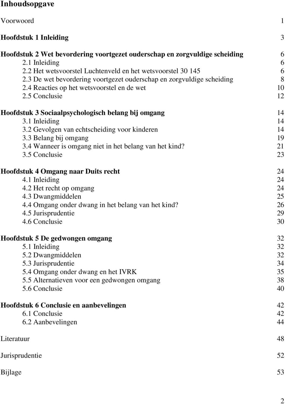 5 Conclusie 12 Hoofdstuk 3 Sociaalpsychologisch belang bij omgang 14 3.1 Inleiding 14 3.2 Gevolgen van echtscheiding voor kinderen 14 3.3 Belang bij omgang 19 3.