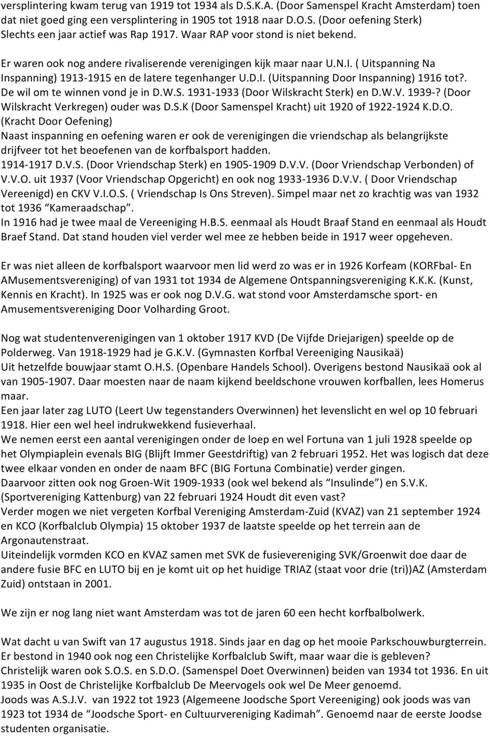 . De wil om te winnen vond je in D.W.S. 1931-1933 (Door Wilskracht Sterk) en D.W.V. 1939-? (Door Wilskracht Verkregen) ouder was D.S.K (Door Samenspel Kracht) uit 1920 of 1922-1924 K.D.O.