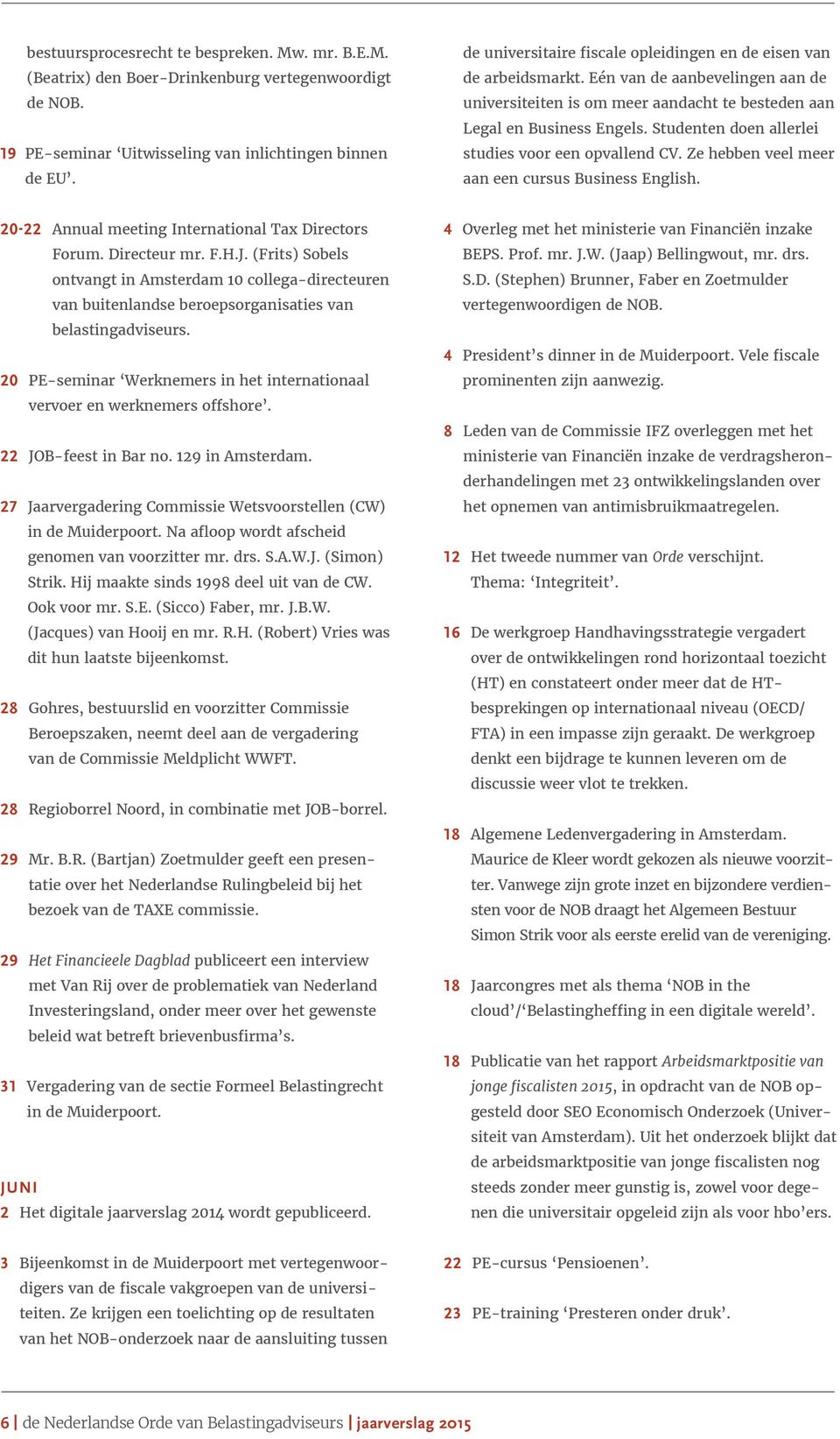 Studenten doen allerlei studies voor een opvallend CV. Ze hebben veel meer aan een cursus Business English. 20-22 Annual meeting International Tax Directors Forum. Directeur mr. F.H.J.