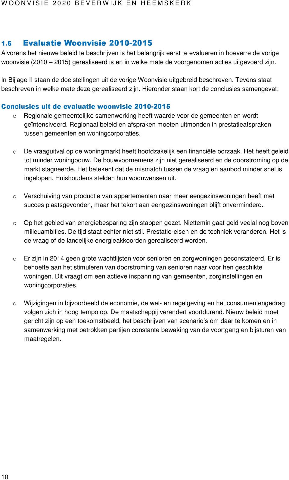 voorgenomen acties uitgevoerd zijn. In Bijlage II staan de doelstellingen uit de vorige Woonvisie uitgebreid beschreven. Tevens staat beschreven in welke mate deze gerealiseerd zijn.