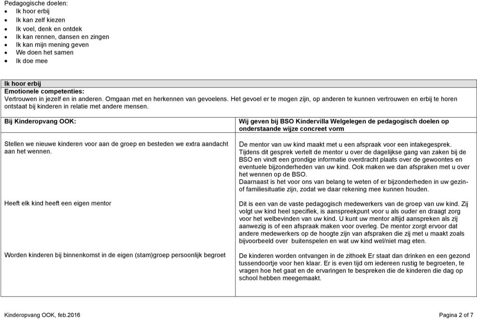 Het gevoel er te mogen zijn, op anderen te kunnen vertrouwen en erbij te horen ontstaat bij kinderen in relatie met andere mensen.