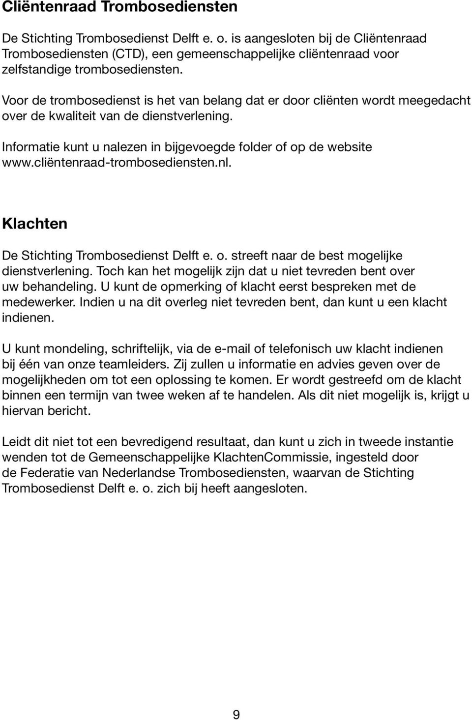cliëntenraad-trombosediensten.nl. Klachten De Stichting Trombosedienst Delft e. o. streeft naar de best mogelijke dienstverlening.