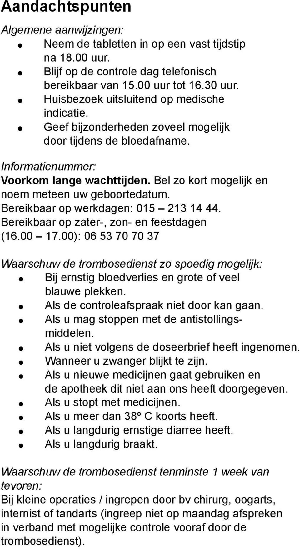 Bel zo kort mogelijk en noem meteen uw geboortedatum. Bereikbaar op werkdagen: 015 213 14 44. Bereikbaar op zater-, zon- en feestdagen (16.00 17.