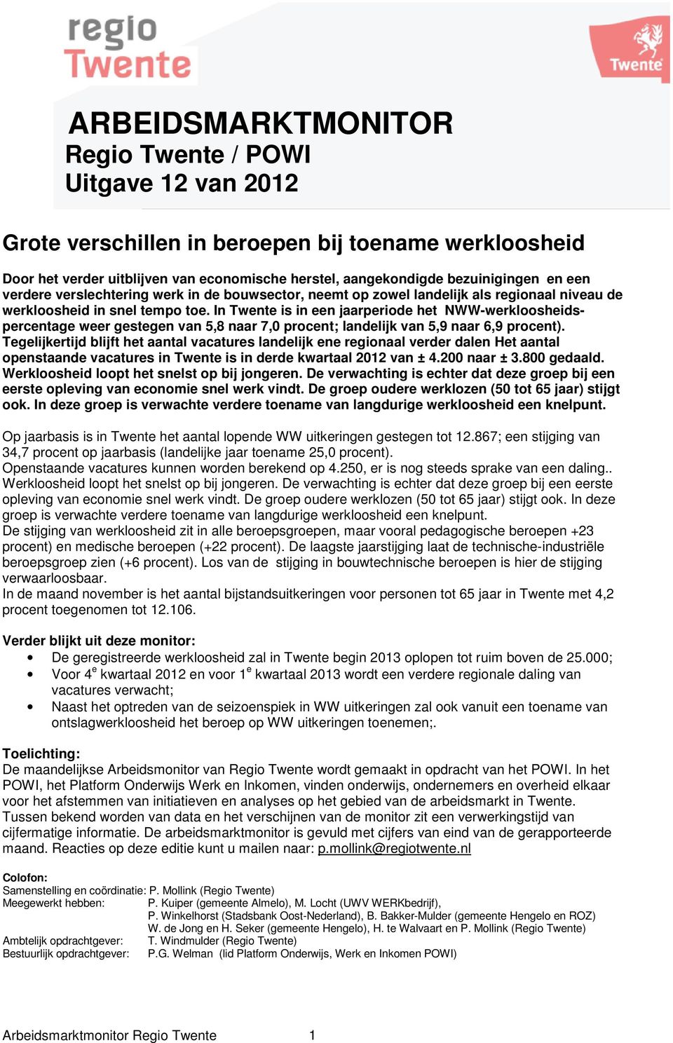 In is in een jaarperiode het NWW-werkloosheidspercentage weer gestegen van 5,8 naar 7,0 procent; landelijk van 5,9 naar 6,9 procent).