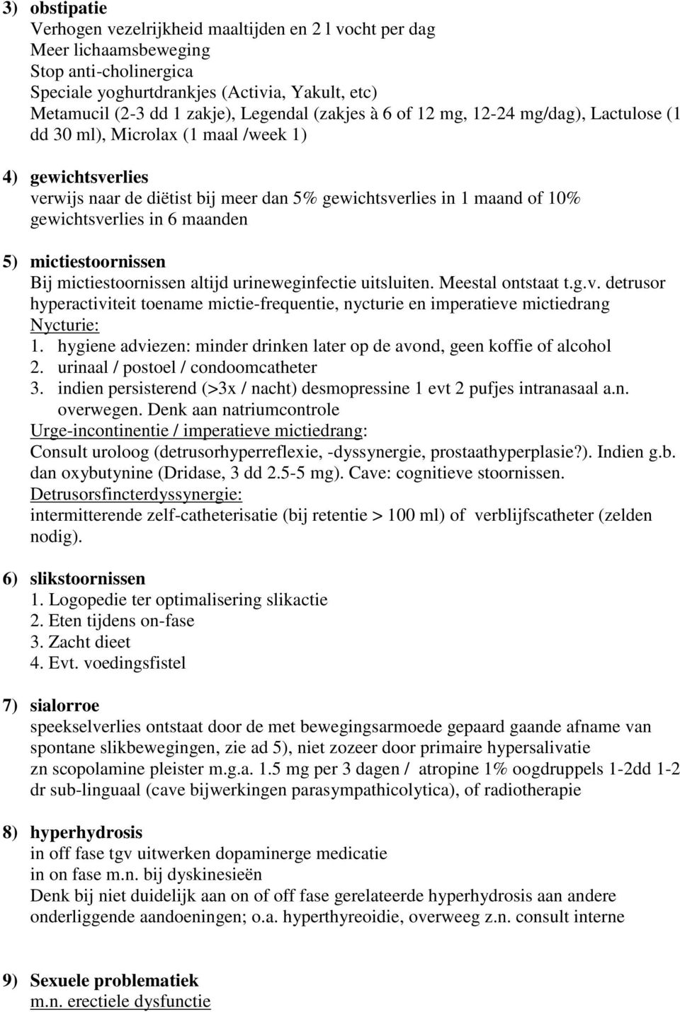 maanden 5) mictiestoornissen Bij mictiestoornissen altijd urineweginfectie uitsluiten. Meestal ontstaat t.g.v.