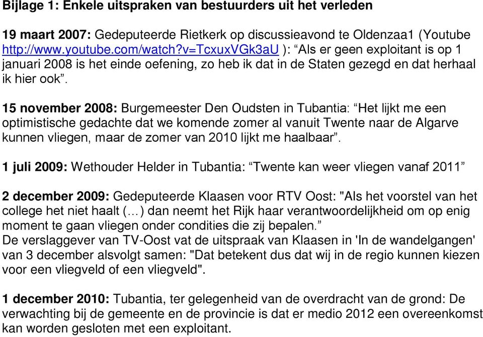 15 november 2008: Burgemeester Den Oudsten in Tubantia: Het lijkt me een optimistische gedachte dat we komende zomer al vanuit Twente naar de Algarve kunnen vliegen, maar de zomer van 2010 lijkt me