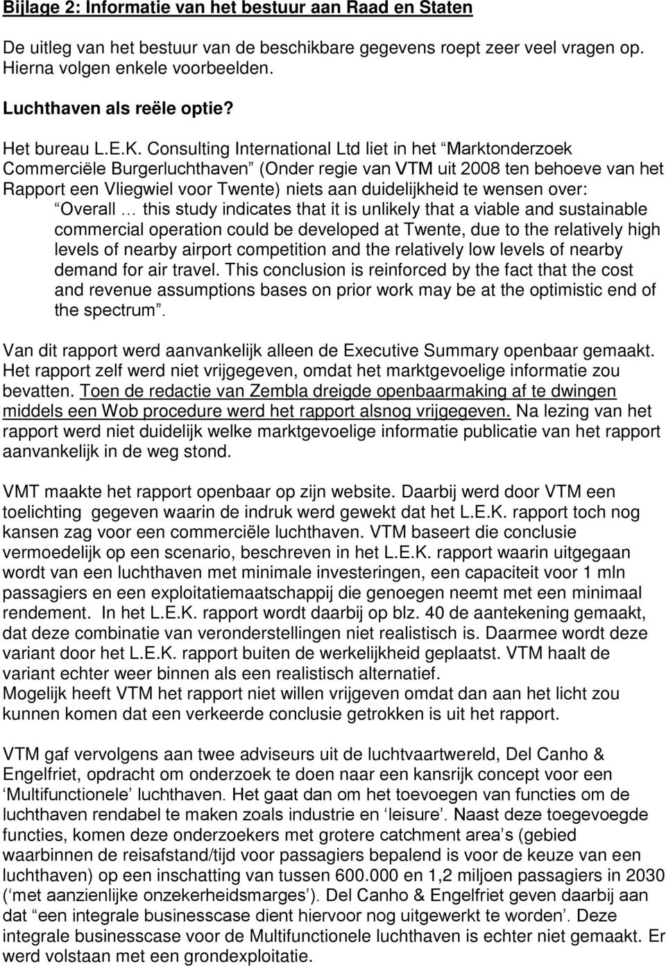 Consulting International Ltd liet in het Marktonderzoek Commerciële Burgerluchthaven (Onder regie van VTM uit 2008 ten behoeve van het Rapport een Vliegwiel voor Twente) niets aan duidelijkheid te