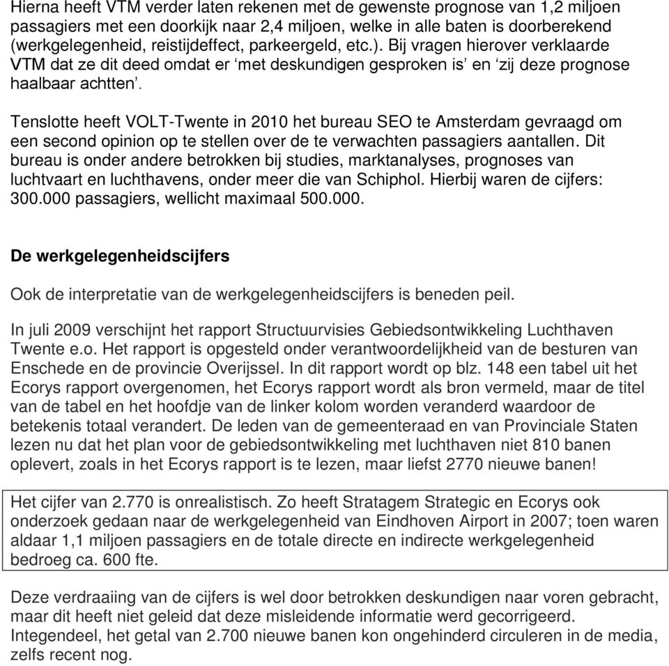 Tenslotte heeft VOLT-Twente in 2010 het bureau SEO te Amsterdam gevraagd om een second opinion op te stellen over de te verwachten passagiers aantallen.