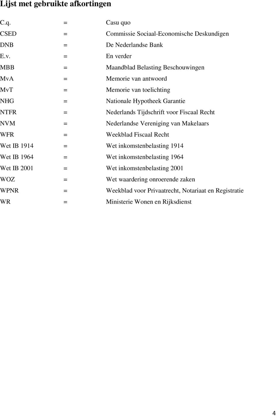 Tijdschrift voor Fiscaal Recht NVM = Nederlandse Vereniging van Makelaars WFR = Weekblad Fiscaal Recht Wet IB 1914 = Wet inkomstenbelasting 1914 Wet IB 1964 = Wet