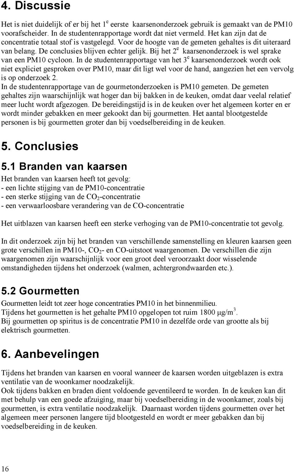 Bij het 2 e kaarsenonderzoek is wel sprake van een PM10 cycloon.