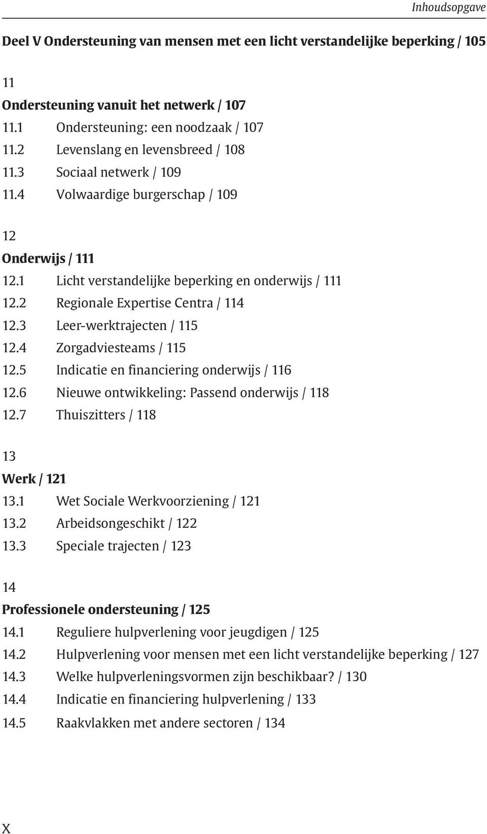 2 Regionale Expertise Centra / 114 12.3 Leer-werktrajecten / 115 12.4 Zorgadviesteams / 115 12.5 Indicatie en financiering onderwijs / 116 12.6 Nieuwe ontwikkeling: Passend onderwijs / 118 12.