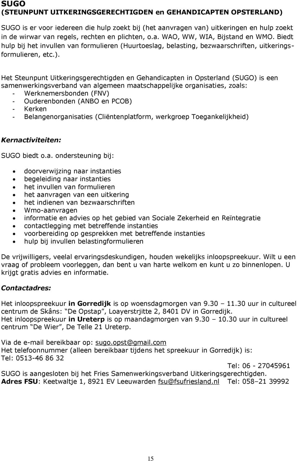 Het Steunpunt Uitkeringsgerechtigden en Gehandicapten in Opsterland (SUGO) is een samenwerkingsverband van algemeen maatschappelijke organisaties, zoals: - Werknemersbonden (FNV) - Ouderenbonden