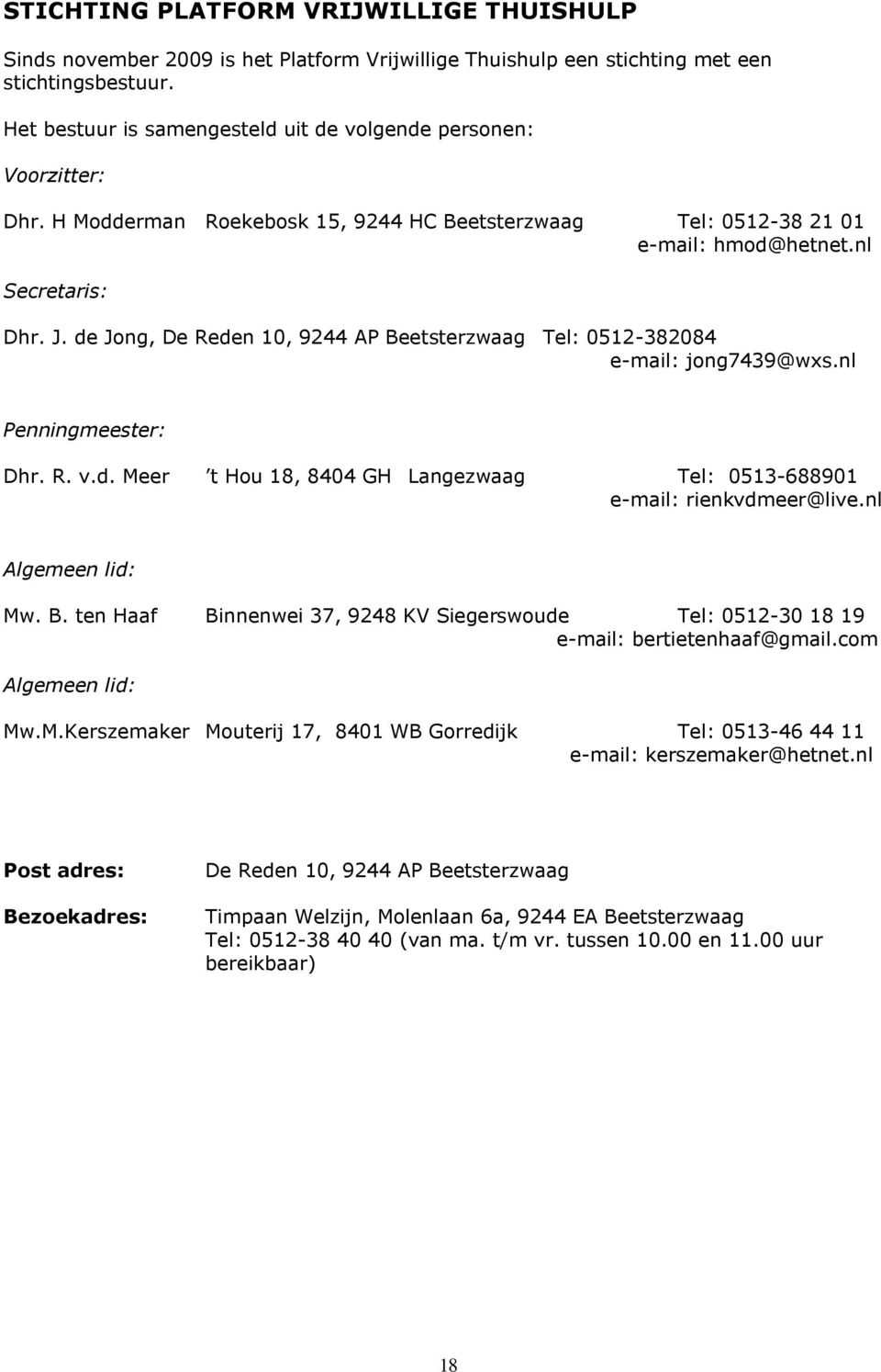 de Jong, De Reden 10, 9244 AP Beetsterzwaag Tel: 0512-382084 e-mail: jong7439@wxs.nl Penningmeester: Dhr. R. v.d. Meer t Hou 18, 8404 GH Langezwaag Tel: 0513-688901 e-mail: rienkvdmeer@live.