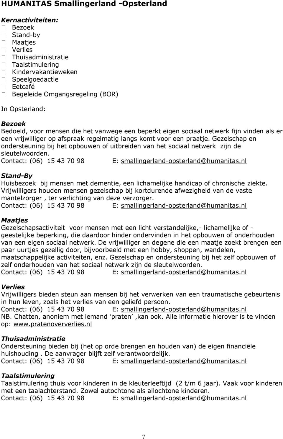 Gezelschap en ondersteuning bij het opbouwen of uitbreiden van het sociaal netwerk zijn de sleutelwoorden. Contact: (06) 15 43 70 98 E: smallingerland-opsterland@humanitas.