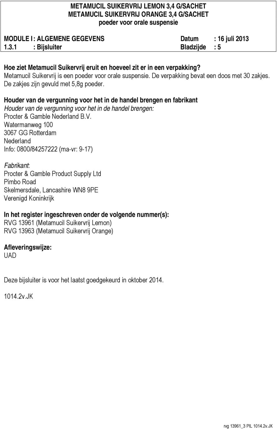 Watermanweg 100 3067 GG Rotterdam Nederland Info: 0800/84257222 (ma-vr: 9-17) Fabrikant: Procter & Gamble Product Supply Ltd Pimbo Road Skelmersdale, Lancashire WN8 9PE Verenigd Koninkrijk In het