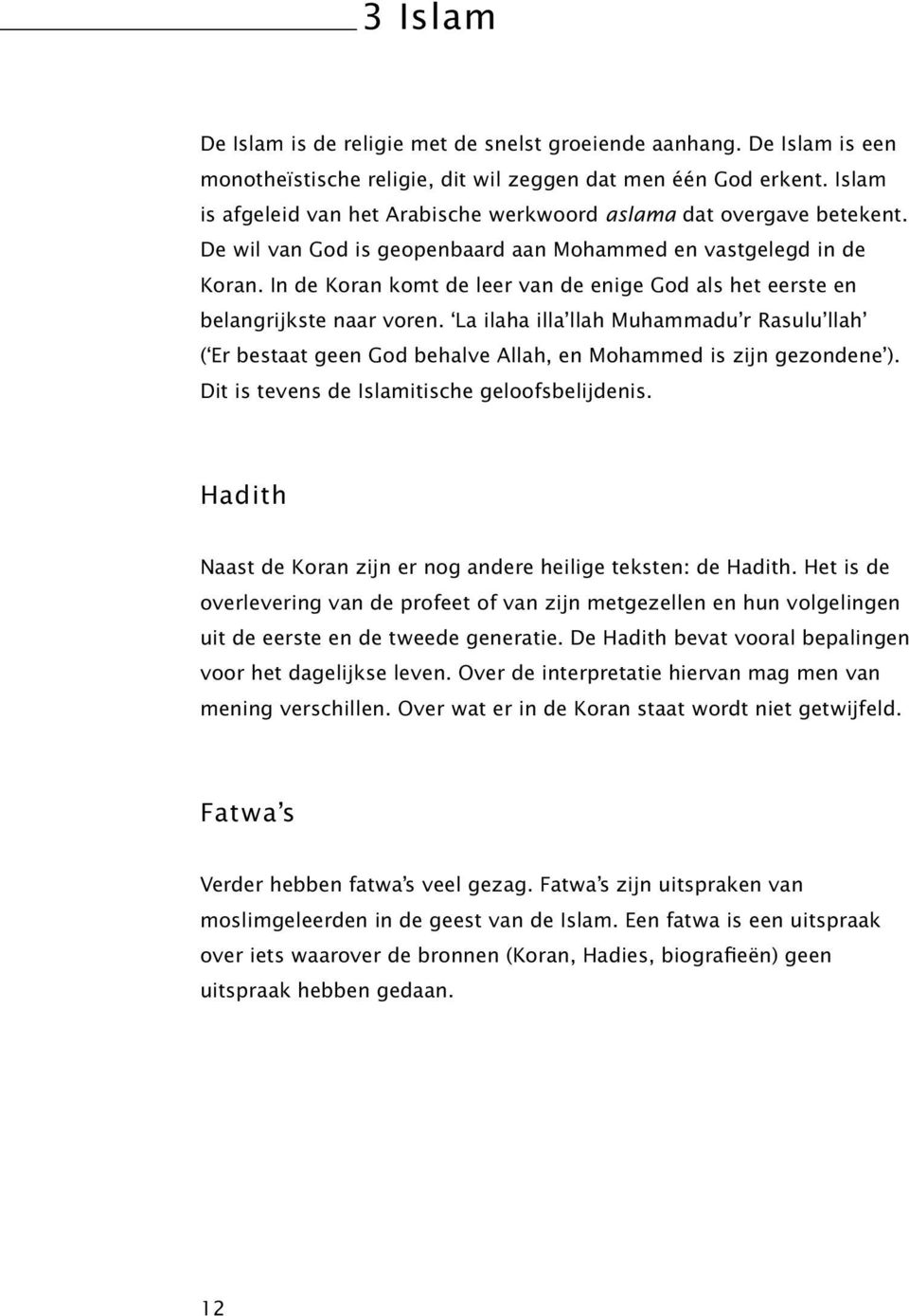 In de Koran komt de leer van de enige God als het eerste en belangrijkste naar voren. La ilaha illa llah Muhammadu r Rasulu llah ( Er bestaat geen God behalve Allah, en Mohammed is zijn gezondene ).