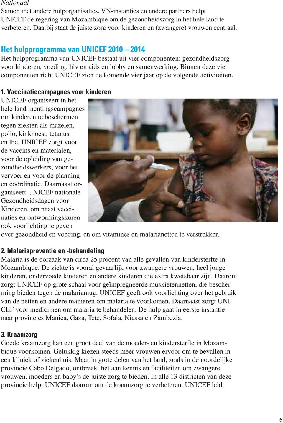 Het hulpprogramma van UNICEF 2010 2014 Het hulpprogramma van UNICEF bestaat uit vier componenten: gezondheidszorg voor kinderen, voeding, hiv en aids en lobby en samenwerking.