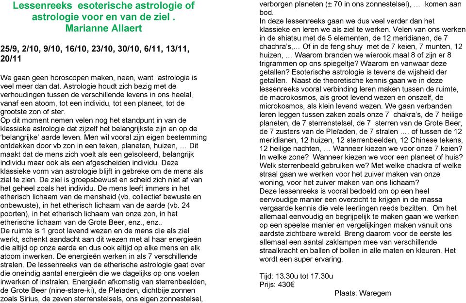 Astrologie houdt zich bezig met de verhoudingen tussen de verschillende levens in ons heelal, vanaf een atoom, tot een individu, tot een planeet, tot de grootste zon of ster.